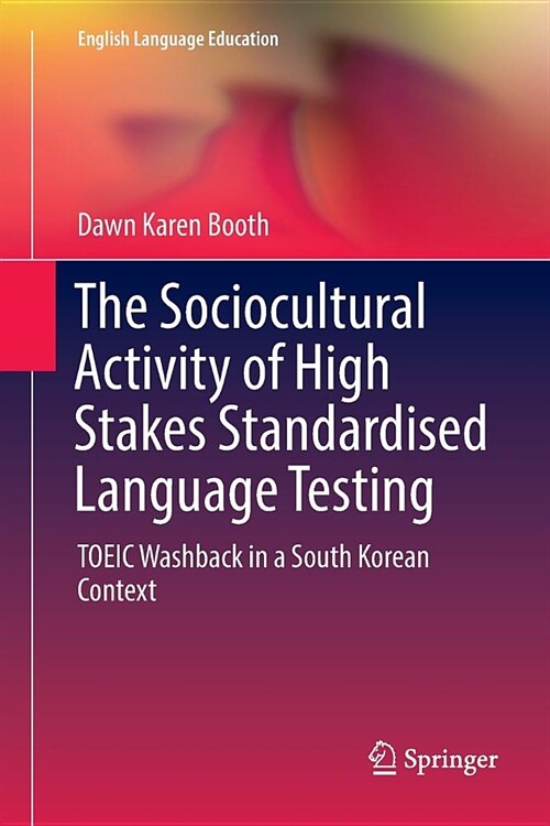 The Sociocultural Activity of High Stakes Standardised Language Testing: Toeic Washback in a South Korean Context (Paperback)