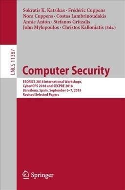 Computer Security: Esorics 2018 International Workshops, Cybericps 2018 and Secpre 2018, Barcelona, Spain, September 6-7, 2018, Revised S (Paperback, 2019)