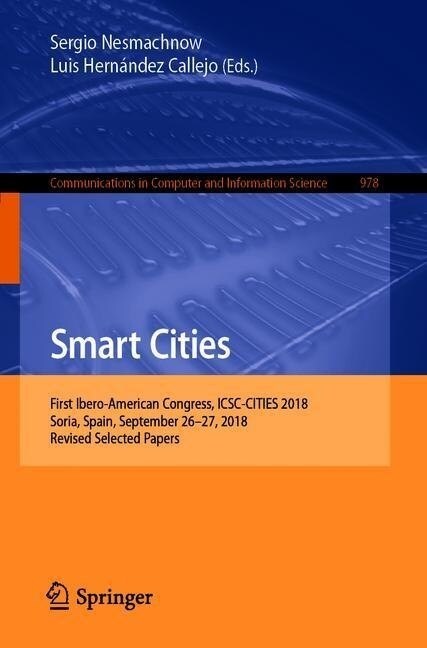 Smart Cities: First Ibero-American Congress, Icsc-Cities 2018, Soria, Spain, September 26-27, 2018, Revised Selected Papers (Paperback, 2019)