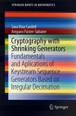Cryptography with Shrinking Generators: Fundamentals and Applications of Keystream Sequence Generators Based on Irregular Decimation (Paperback, 2019)