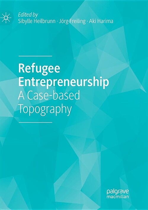 Refugee Entrepreneurship: A Case-Based Topography (Paperback)