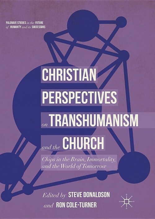 Christian Perspectives on Transhumanism and the Church: Chips in the Brain, Immortality, and the World of Tomorrow (Paperback)