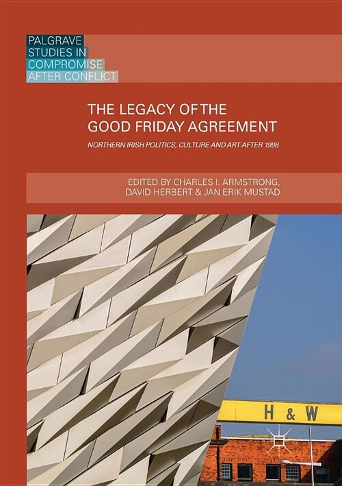 The Legacy of the Good Friday Agreement: Northern Irish Politics, Culture and Art After 1998 (Paperback)