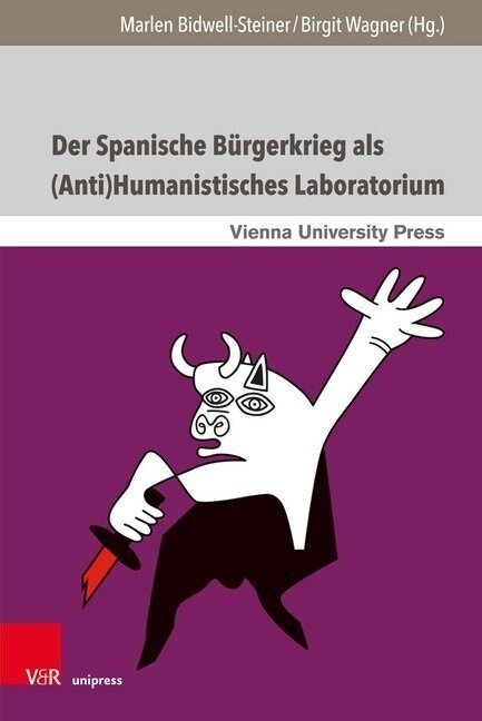 Der Spanische Burgerkrieg ALS (Anti)Humanistisches Laboratorium: Literarische Und Mediale Narrative Aus Spanien, Italien Und Osterreich (Hardcover)