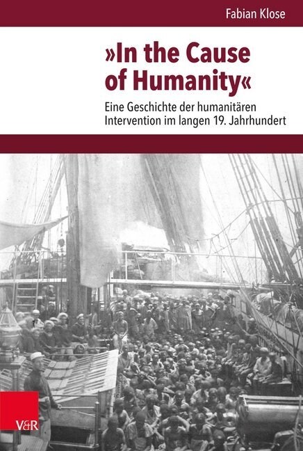 In the Cause of Humanity: Eine Geschichte Der Humanitaren Intervention Im Langen 19. Jahrhundert (Hardcover)