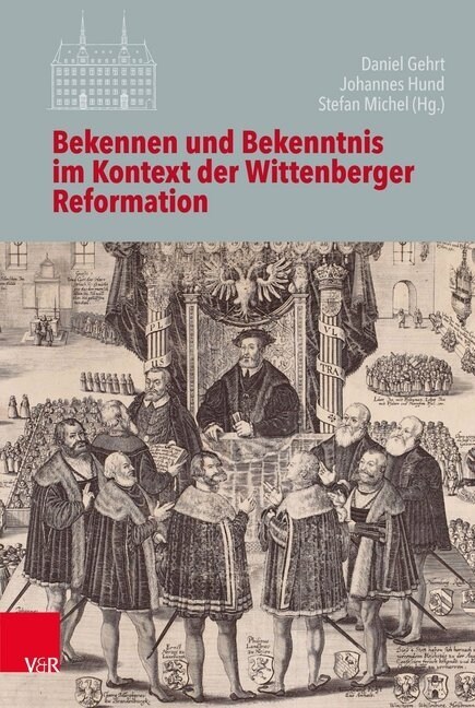Bekennen Und Bekenntnis Im Kontext Der Wittenberger Reformation (Hardcover)