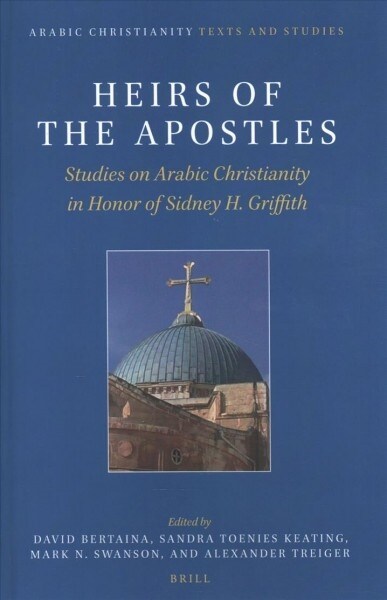 Heirs of the Apostles: Studies on Arabic Christianity in Honor of Sidney H. Griffith (Hardcover)