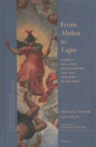 From Mythos to Logos: Andrea Palladio, Freemasonry, and the Triumph of Minerva (Hardcover)