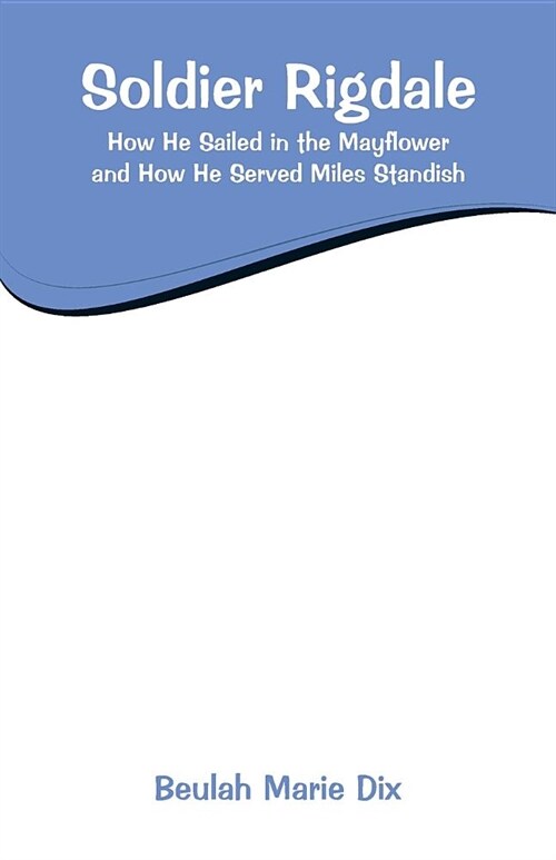 Soldier Rigdale: How He Sailed in the Mayflower and How He Served Miles Standish (Paperback)