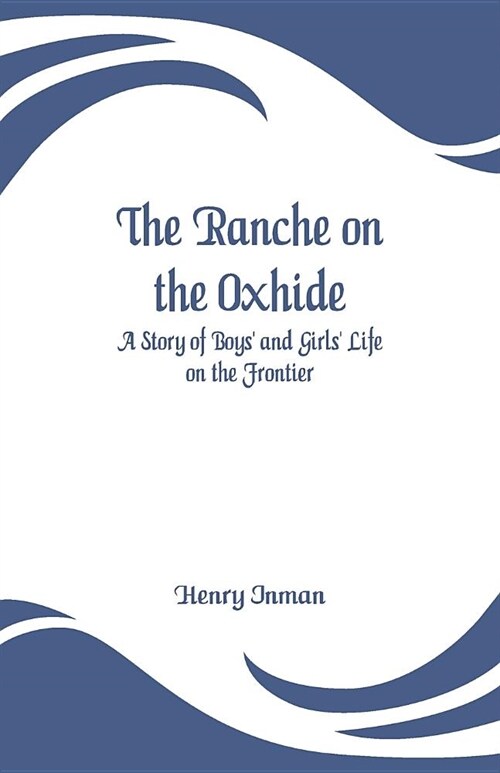 The Ranche on the Oxhide: A Story of Boys and Girls Life on the Frontier (Paperback)