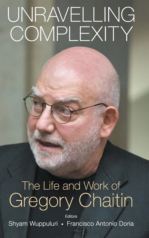 Unravelling Complexity: The Life and Work of Gregory Chaitin (Hardcover)