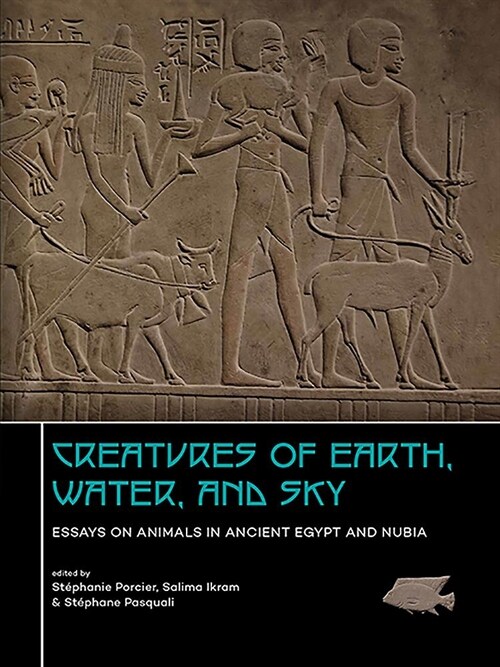 Creatures of Earth, Water and Sky: Essays on Animals in Ancient Egypt and Nubia (Paperback)