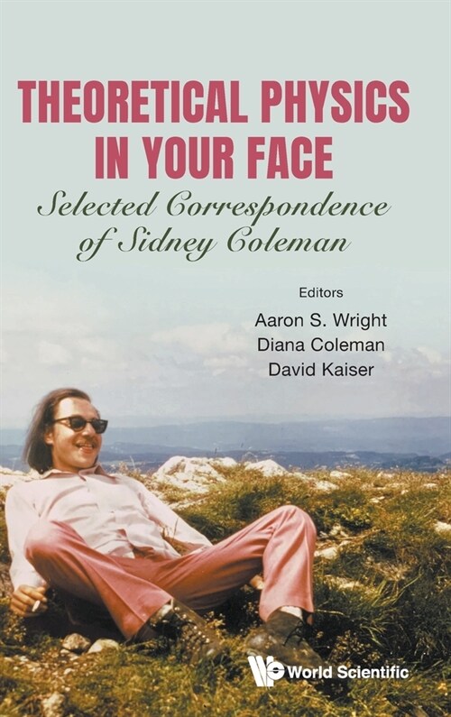 Theoretical Physics in Your Face: Selected Correspondence of Sidney Coleman (Hardcover)