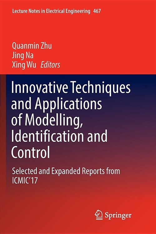 Innovative Techniques and Applications of Modelling, Identification and Control: Selected and Expanded Reports from Icmic17 (Paperback)