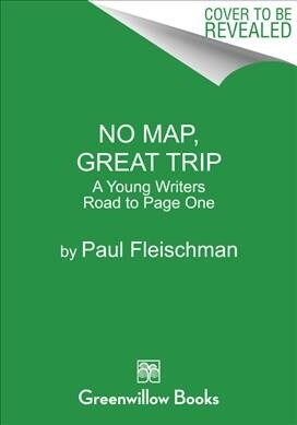 No Map, Great Trip: A Young Writers Road to Page One (Hardcover)