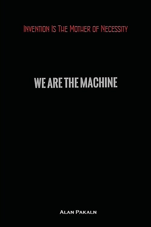 Invention Is the Mother of Necessity: We Are the Machine (Paperback)