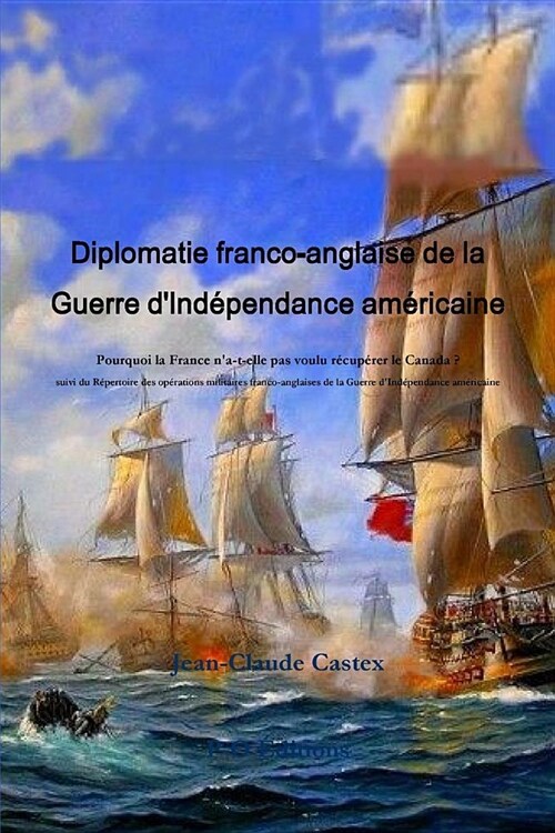 Diplomatie Franco-Anglaise de la Guerre dIndzpendance Amzricaine; Pourquoi La France nA-T-Elle Pas Voulu Rzcupzrer Le Canada ? Suivi Du Rzpertoire D (Paperback)