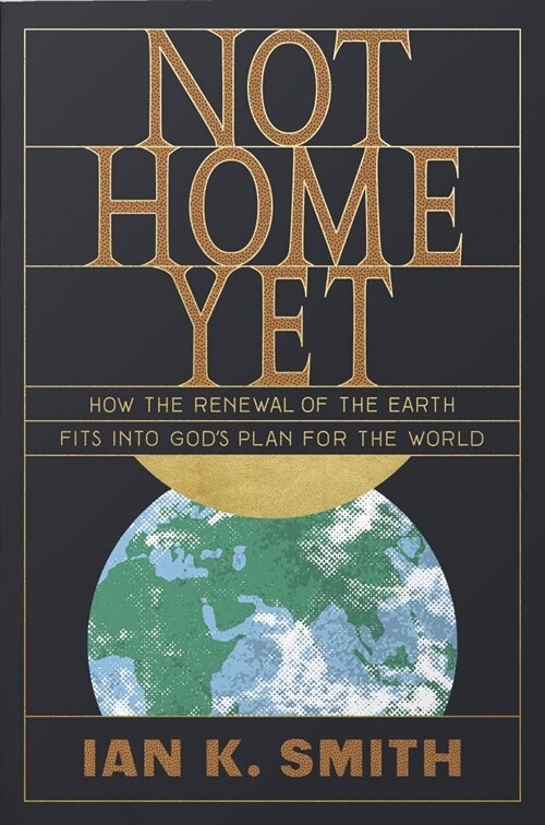 Not Home Yet: How the Renewal of the Earth Fits Into Gods Plan for the World (Paperback)
