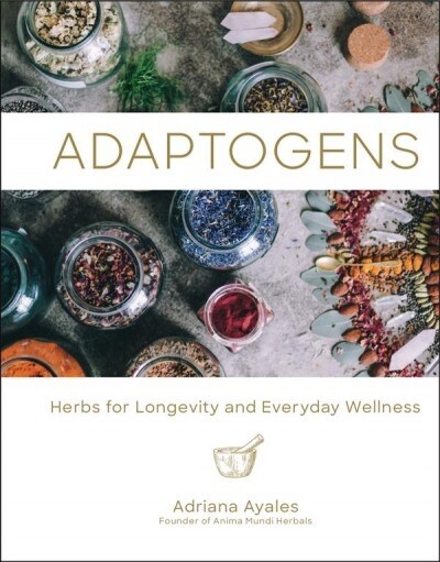 Adaptogens: Herbs for Longevity and Everyday Wellness Volume 1 (Hardcover)