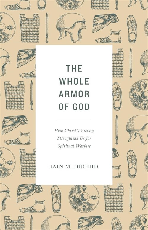 The Whole Armor of God: How Christs Victory Strengthens Us for Spiritual Warfare (Paperback)