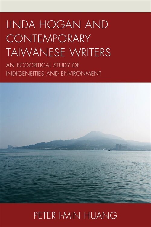Linda Hogan and Contemporary Taiwanese Writers: An Ecocritical Study of Indigeneities and Environment (Paperback)