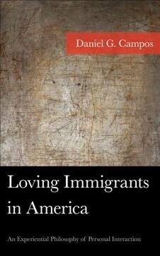 Loving Immigrants in America: An Experiential Philosophy of Personal Interaction (Paperback)