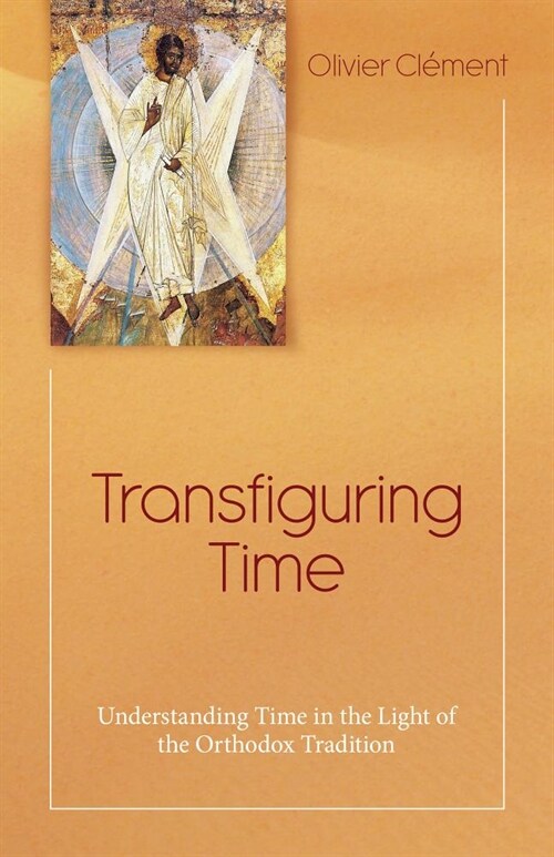 Transfiguring Time: Understanding Time in the Light of the Orthodox Tradition (Paperback)
