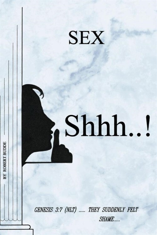 Sex Shhh...!: Genesis 3:7 (Nlt) ..... They Suddenly Felt Shame..... Volume 1 (Paperback)