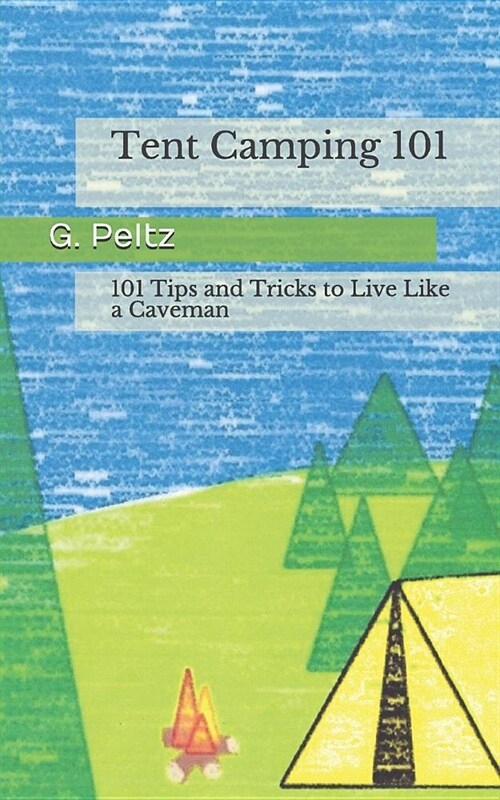 Tent Camping 101: 101 Tips and Tricks to Live Like a Caveman (Paperback)