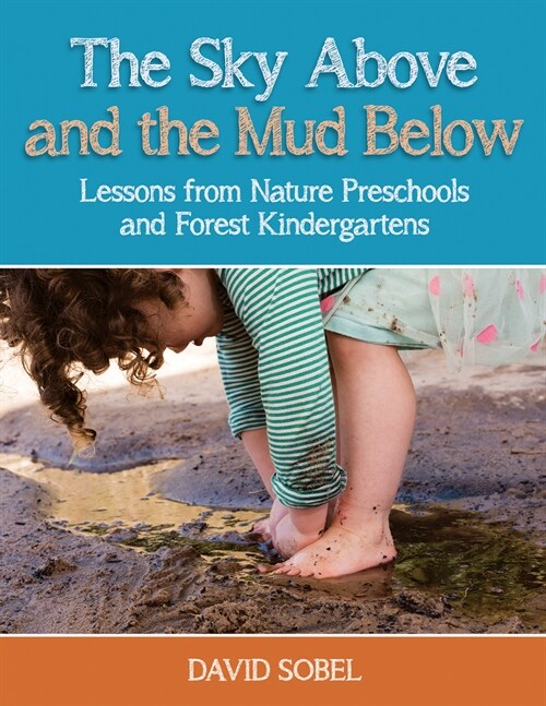 The Sky Above and the Mud Below: Lessons from Nature Preschools and Forest Kindergartens (Paperback)