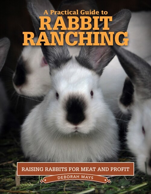 A Practical Guide to Rabbit Ranching: Raising Rabbits for Meat and Profit (Paperback)