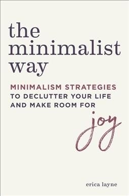 The Minimalist Way: Minimalism Strategies to Declutter Your Life and Make Room for Joy (Paperback)