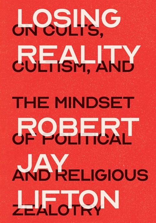 Losing Reality : On Cults, Cultism, and the Mindset of Political and Religious Zealotry (Hardcover)