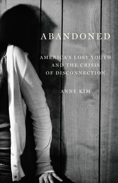 Abandoned : Americas Lost Youth and the Crisis of Disconnection (Hardcover)