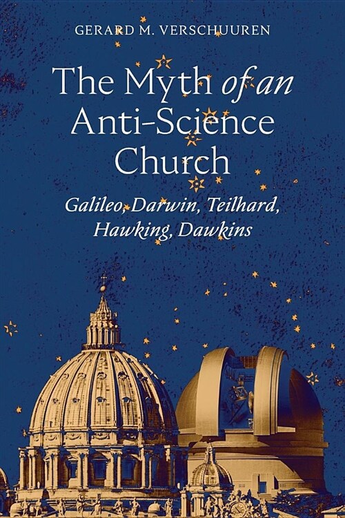 The Myth of an Anti-Science Church: Galileo, Darwin, Teilhard, Hawking, Dawkins (Paperback)