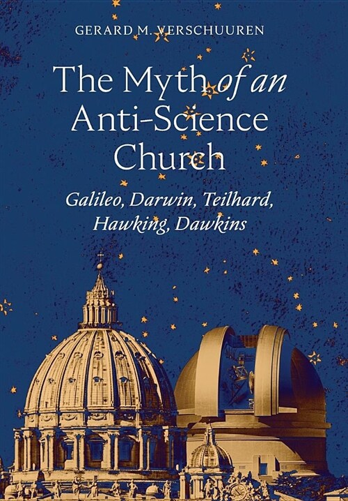 The Myth of an Anti-Science Church: Galileo, Darwin, Teilhard, Hawking, Dawkins (Hardcover)