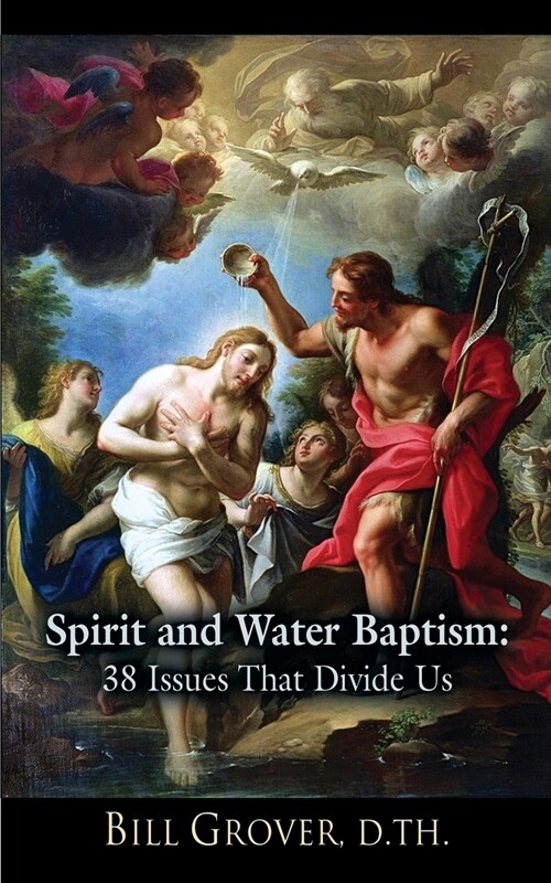 Spirit and Water Baptism: 38 Issues That Divide Us (Paperback)