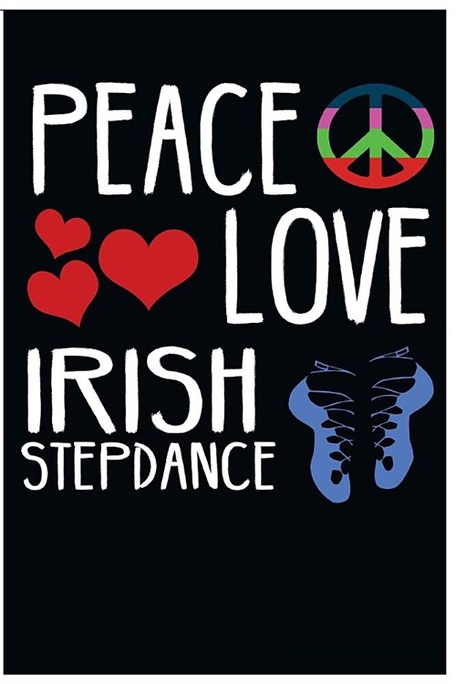 Peace Love Irish Step Dance: Blank Lined Journal for Any One That Loves Irish Step Dancing (Paperback)