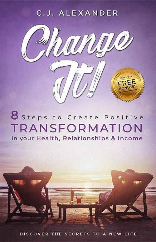 Change It: 8 Steps to Create Positive Transformation in Your Health, Relationships and Income (Paperback)