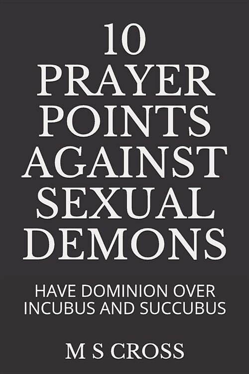 10 Prayer Points Against Sexual Demons: Have Dominion Over Incubus and Succubus (Paperback)