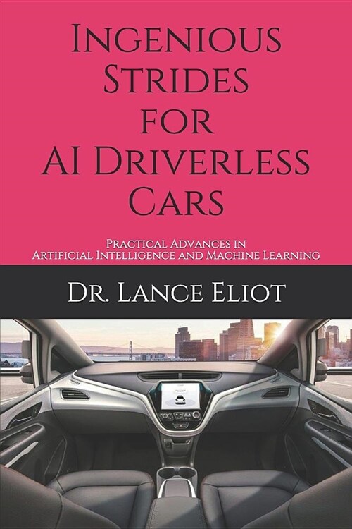 Ingenious Strides for AI Driverless Cars: Practical Advances in Artificial Intelligence and Machine Learning (Paperback)