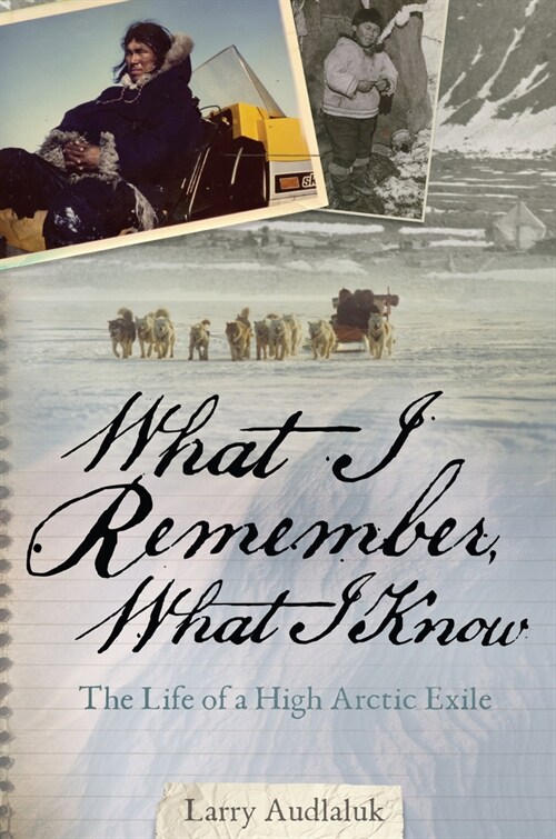 What I Remember, What I Know: The Life of a High Arctic Exile (Paperback)