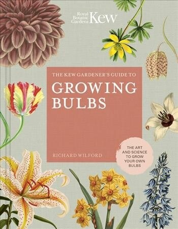 The Kew Gardeners Guide to Growing Bulbs : The art and science to grow your own bulbs (Hardcover)