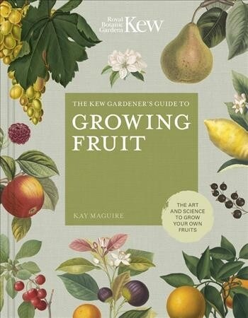 The Kew Gardeners Guide to Growing Fruit : The art and science to grow your own fruit (Hardcover, Illustrated Edition)