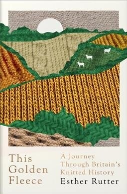 This Golden Fleece : A Journey Through Britain’s Knitted History (Hardcover)
