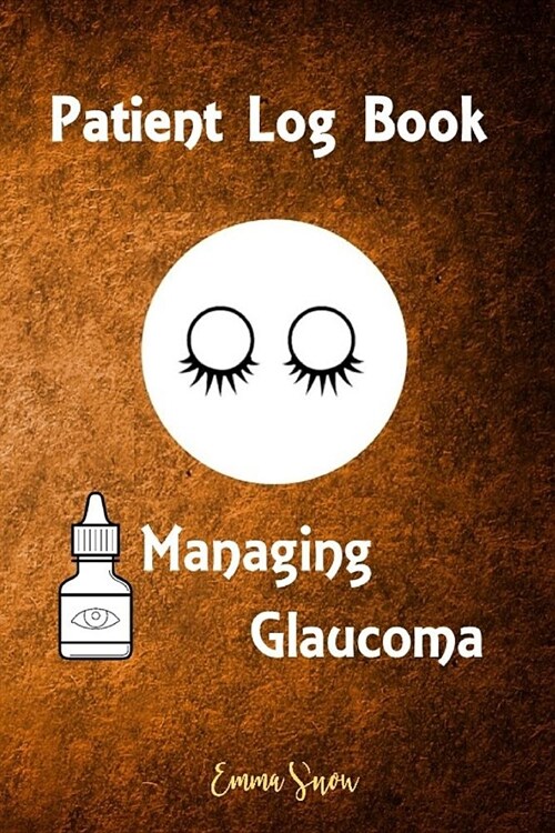 Patient Log Book: Managing Glaucoma: His Log Book Journal Is for People with Glaucoma for Recording and Monitoring Eye Pressure Levels W (Paperback)