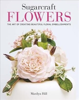 Sugarcraft Flowers : The Art of Creating Beautiful Floral Embellishments (Paperback)