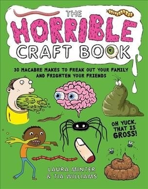 The Horrible Craft Book : 30 Macabre Makes to Freak Out Your Family and Frighten Your Friends (Paperback)