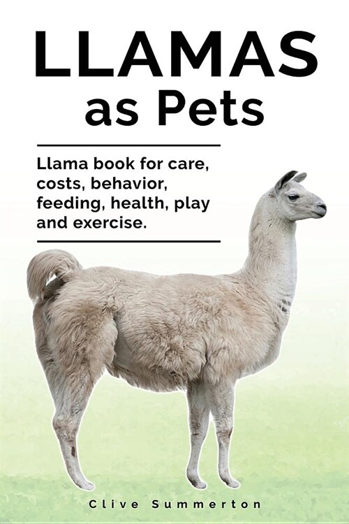 Llamas as Pets. Llama Book for Care, Costs, Behavior, Feeding, Health, Play and Exercise. (Paperback)
