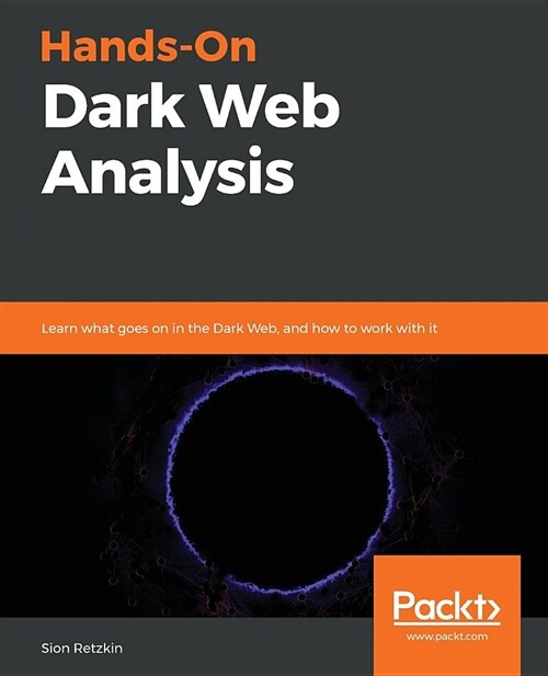 Hands-On Dark Web Analysis : Learn what goes on in the Dark Web, and how to work with it (Paperback)